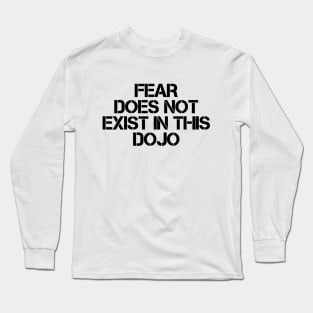 Fear Does Not Exist In This Dojo Long Sleeve T-Shirt